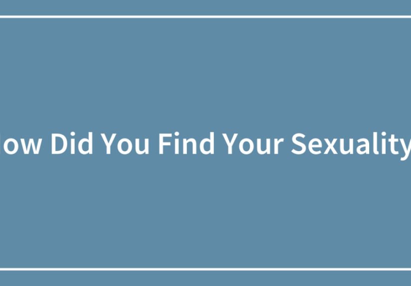 How Did You Find Your Sexuality?