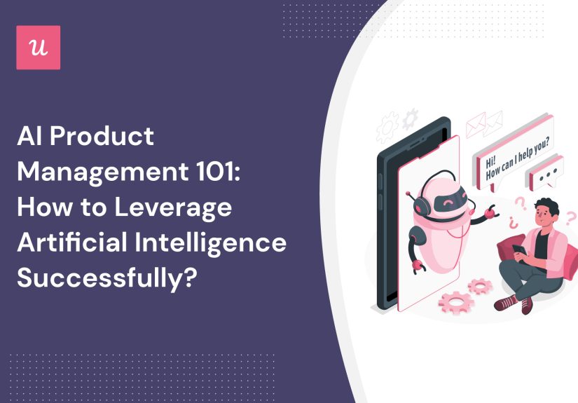 AI Product Management 101: How to Leverage AI Successfully?