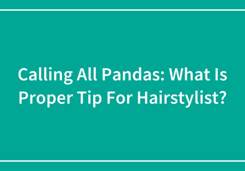 Calling All Pandas: What Is Proper Tip For Hairstylist?