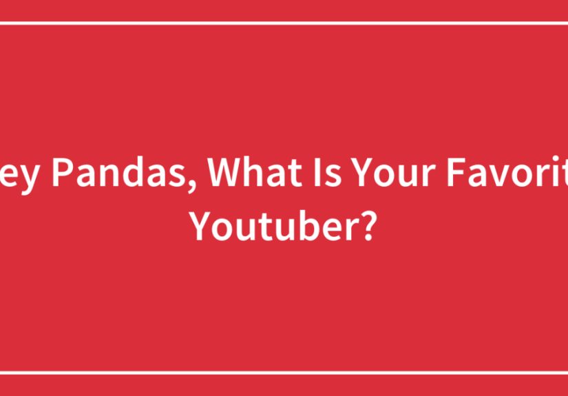 Hey Pandas, What Is Your Favorite Youtuber?