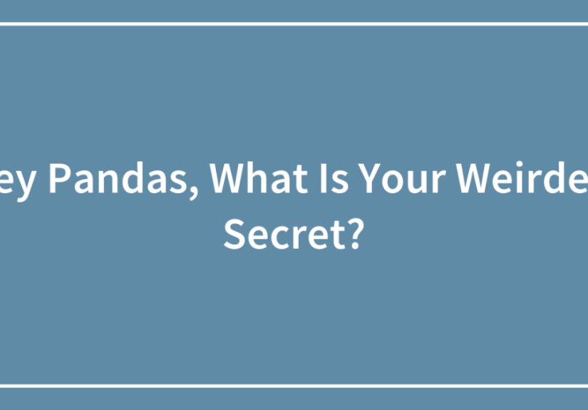 Hey Pandas, What Is Your Weirdest Secret? (Closed)