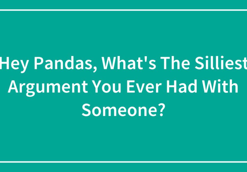 Hey Pandas, What’s The Silliest Argument You Ever Had With Someone? (Closed)