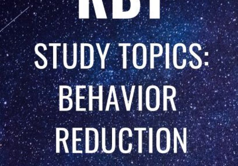 RBT Study Topics: Behavior Reduction Part 1 of 2