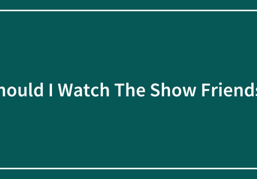 Should I Watch The Show Friends?